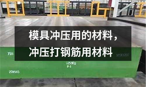 模具沖壓用的材料，沖壓打鋼筋用材料
