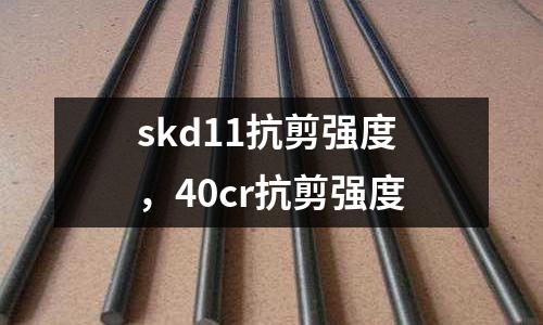 skd11抗剪強度，40cr抗剪強度