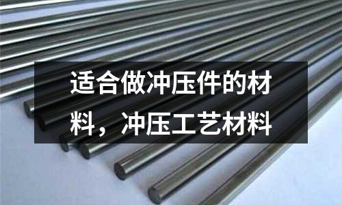 適合做沖壓件的材料，沖壓工藝材料