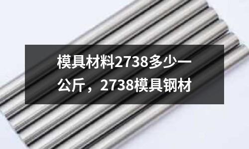 模具材料2738多少一公斤,2738模具鋼材