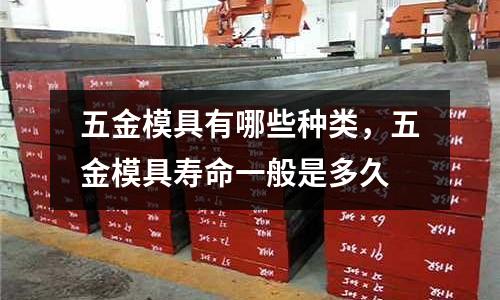 五金模具有哪些種類,五金模具壽命一般是多久