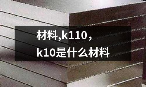 材料,k110,k10是什么材料