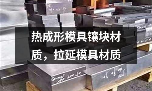 熱成形模具鑲塊材質，拉延模具材質
