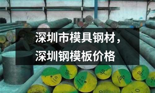 深圳市模具鋼材,深圳鋼模板價(jià)格