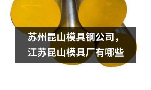 蘇州昆山模具鋼公司，江蘇昆山模具廠有哪些