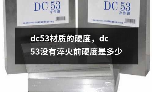 dc53材質(zhì)的硬度，dc53沒有淬火前硬度是多少