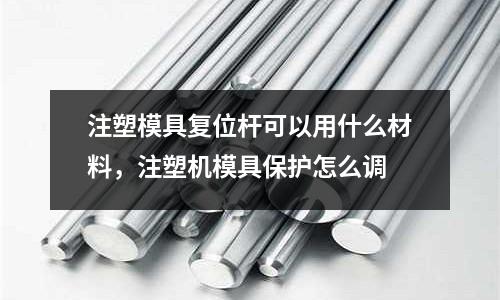 注塑模具復位桿可以用什么材料，注塑機模具保護怎么調