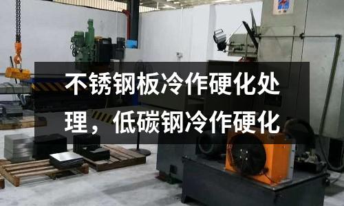 不銹鋼板冷作硬化處理，低碳鋼冷作硬化