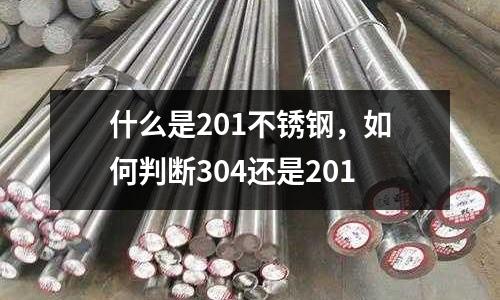 什么是201不銹鋼,如何判斷304還是201