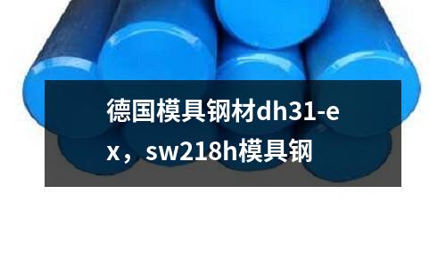 德國模具鋼材dh31-ex，sw218h模具鋼
