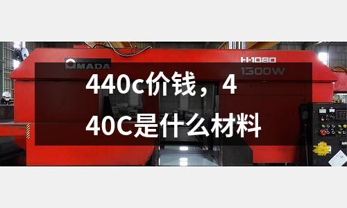 440c價錢，440C是什么材料