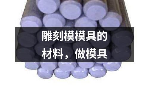 雕刻模模具的材料，做模具