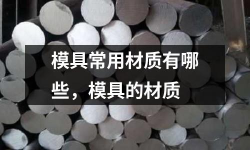 模具常用材質有哪些，模具的材質