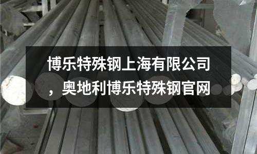 博樂特殊鋼上海有限公司，奧地利博樂特殊鋼官網(wǎng)