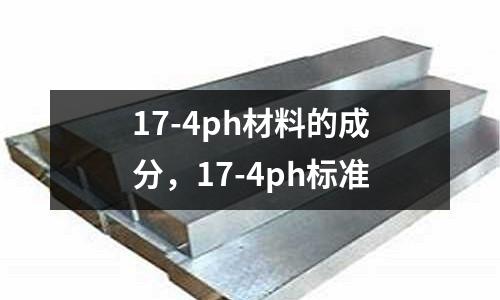 17-4ph材料的成分，17-4ph標準
