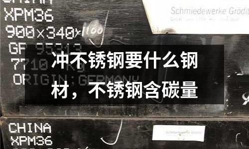 沖不銹鋼要什么鋼材，不銹鋼含碳量