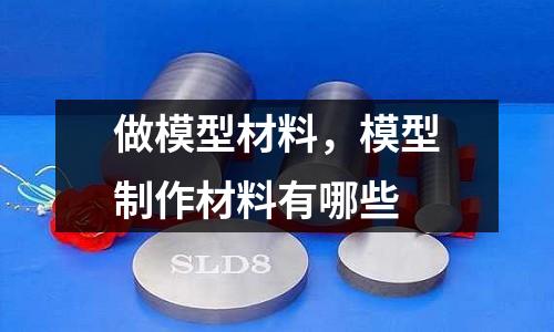 做模型材料，模型制作材料有哪些