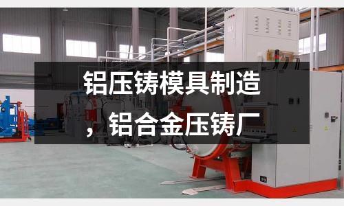 鋁壓鑄模具制造，鋁合金壓鑄廠