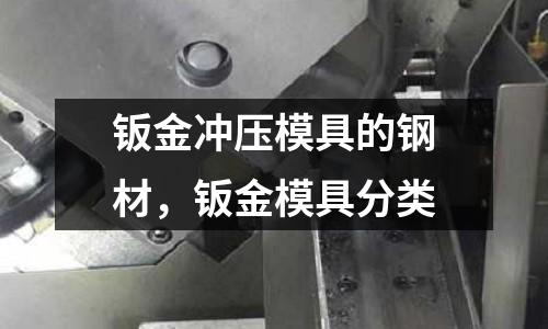 鈑金沖壓模具的鋼材，鈑金模具分類