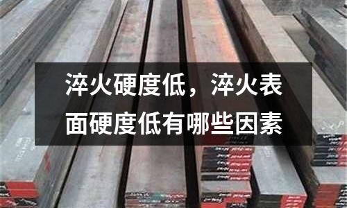 淬火硬度低，淬火表面硬度低有哪些因素