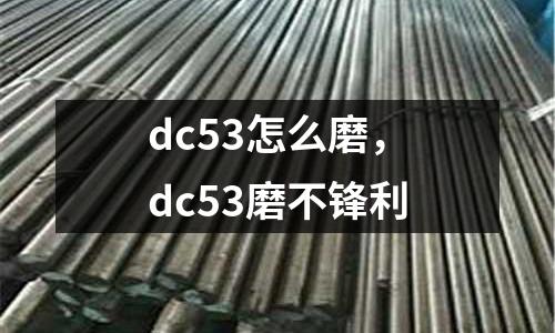 dc53怎么磨，dc53磨不鋒利