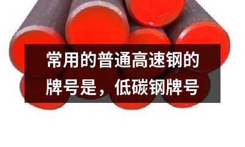 常用的普通高速鋼的牌號是，低碳鋼牌號