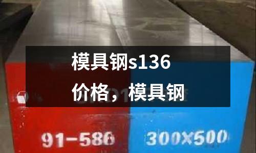 模具鋼s136價格，模具鋼