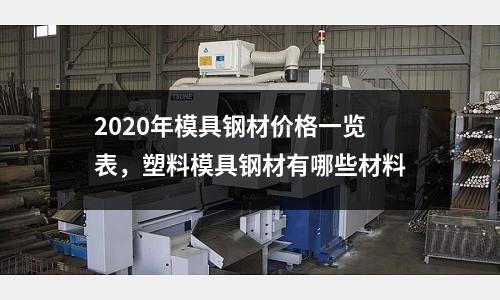 2020年模具鋼材價格一覽表，塑料模具鋼材有哪些材料