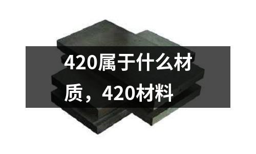 420屬于什么材質,420材料