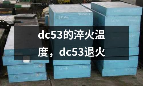 dc53的淬火溫度,dc53退火