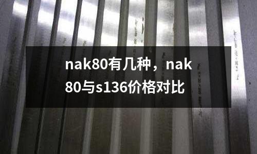 nak80有幾種，nak80與s136價格對比