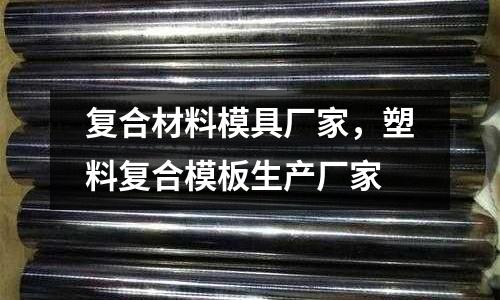 復(fù)合材料模具廠家,塑料復(fù)合模板生產(chǎn)廠家