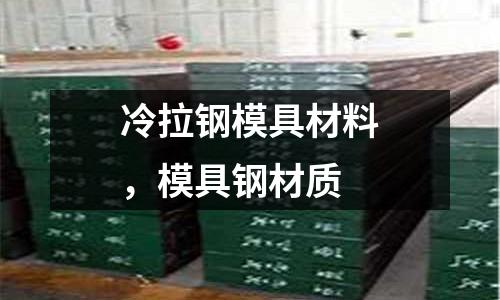 冷拉鋼模具材料,模具鋼材質(zhì)