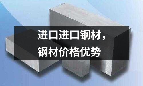 進口進口鋼材，鋼材價格優勢