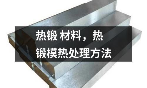 熱鍛 材料，熱鍛模熱處理方法