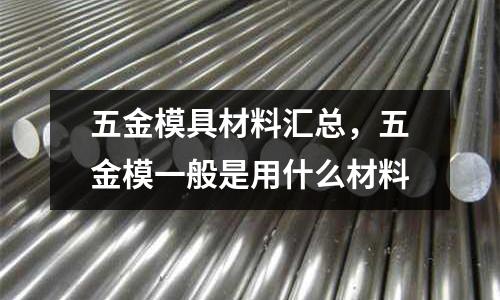 五金模具材料匯總，五金模一般是用什么材料