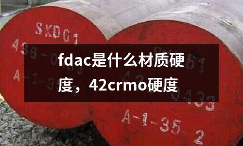 fdac是什么材質硬度,42crmo硬度
