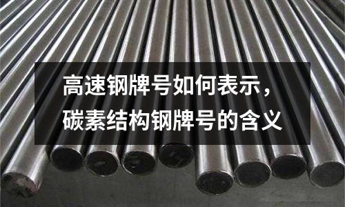 高速鋼牌號如何表示,碳素結構鋼牌號的含義