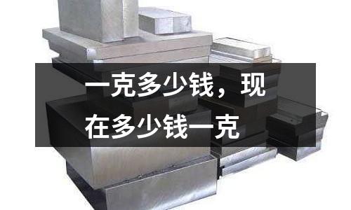 一克多少錢，現在多少錢一克