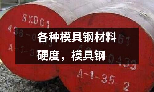 各種模具鋼材料硬度,模具鋼