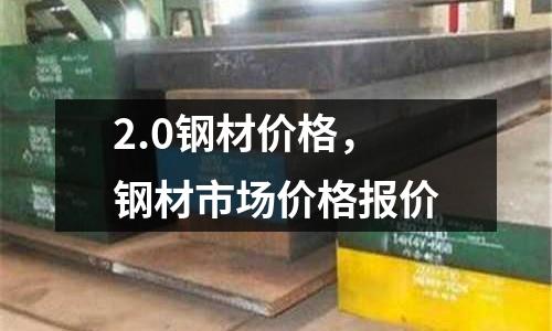 2.0鋼材價格,鋼材市場價格報價