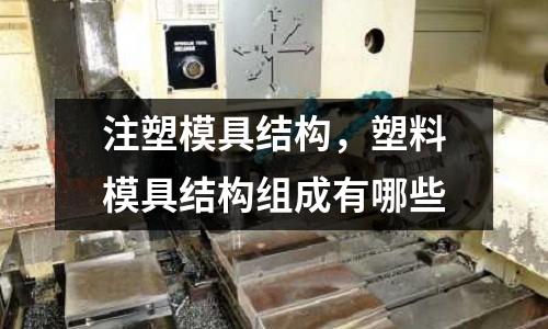 注塑模具結構，塑料模具結構組成有哪些