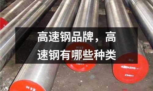 高速鋼品牌,高速鋼有哪些種類