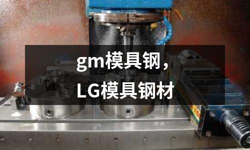 gm模具鋼,LG模具鋼材