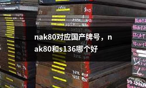 nak80對應國產牌號,nak80和s136哪個好