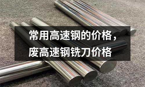 常用高速鋼的價格，廢高速鋼銑刀價格