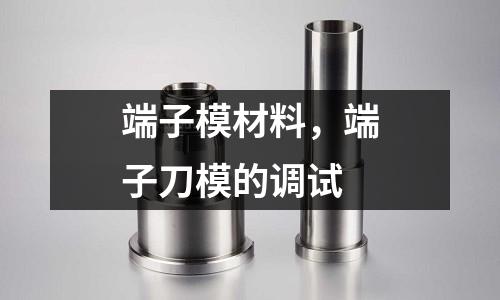 端子模材料，端子刀模的調試