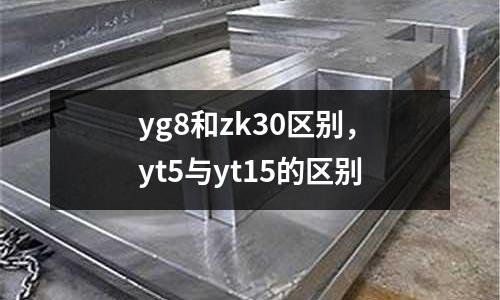 yg8和zk30區(qū)別,yt5與yt15的區(qū)別