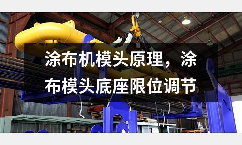 涂布機模頭原理,涂布模頭底座限位調節