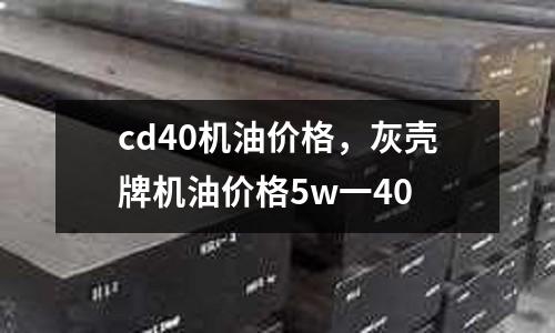cd40機油價格，灰殼牌機油價格5w一40